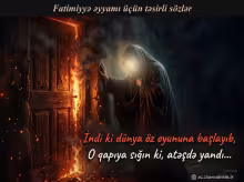 Fatimiyyə əyyamı üçün təsirli sözlər - İndi ki dünya öz oyununa başlayıb o qapıya sığın ki atəşdə yandı dini şəkil